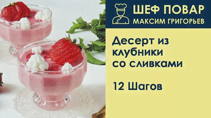 Десерт из клубники со сливками . Рецепт от шеф повара Максима Григорьева